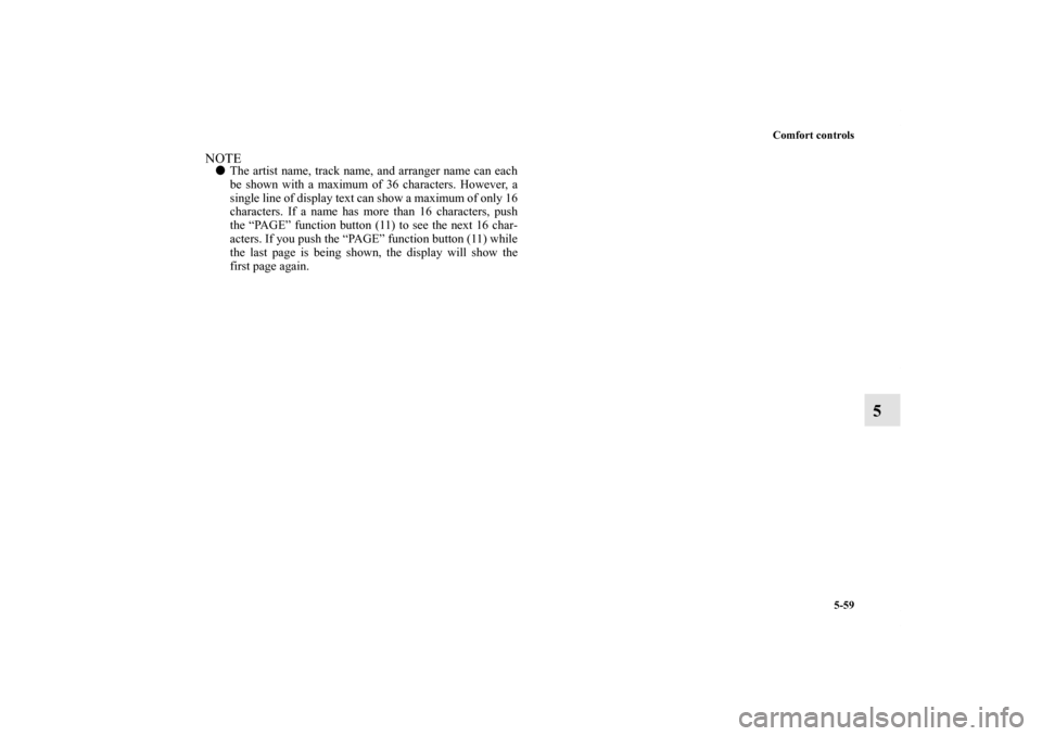 MITSUBISHI ENDEAVOR 2011 1.G Owners Manual Comfort controls
5-59
5
NOTEThe artist name, track name, and arranger name can each
be shown with a maximum of 36 characters. However, a
single line of display text can show a maximum of only 16
char