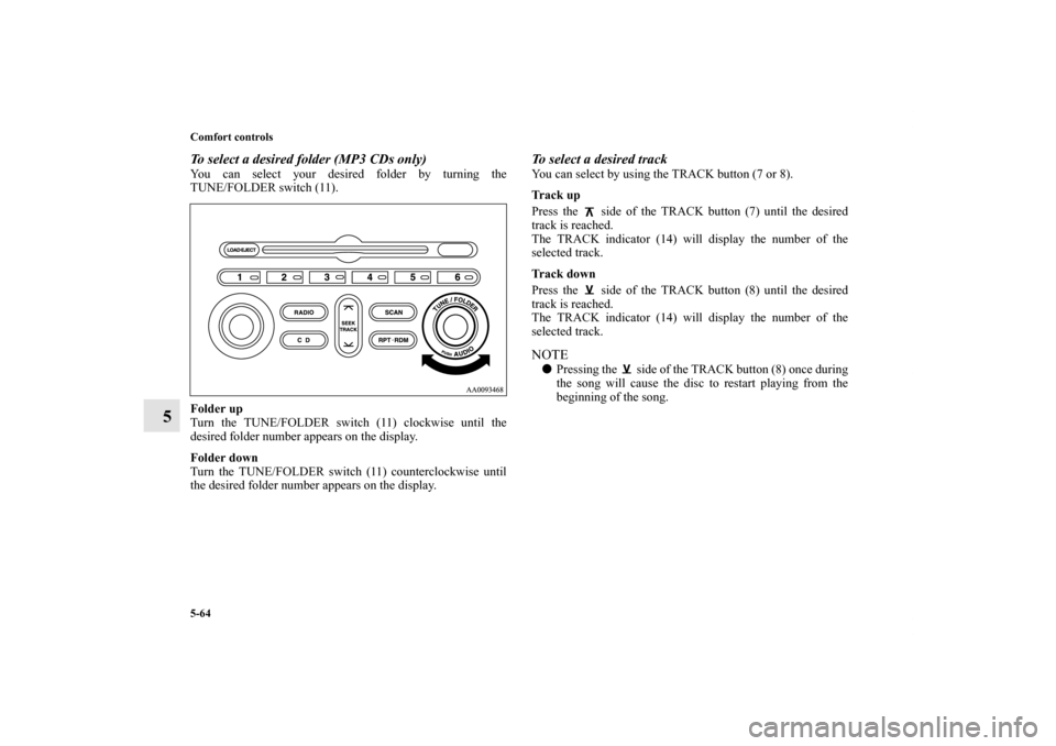 MITSUBISHI ENDEAVOR 2011 1.G Owners Manual 5-64 Comfort controls
5
To select a desired folder (MP3 CDs only)You can select your desired folder by turning the
TUNE/FOLDER switch (11).
Folder up
Turn the TUNE/FOLDER switch (11) clockwise until t