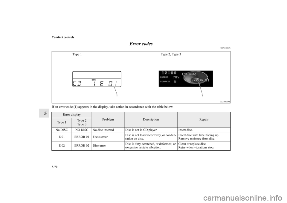 MITSUBISHI ENDEAVOR 2011 1.G Owners Manual 5-70 Comfort controls
5Error codes
N00736100676
If an error code (1) appears in the display, take action in accordance with the table below.
Error display
Problem
Description
Repair
Type 1
Type 2
Type