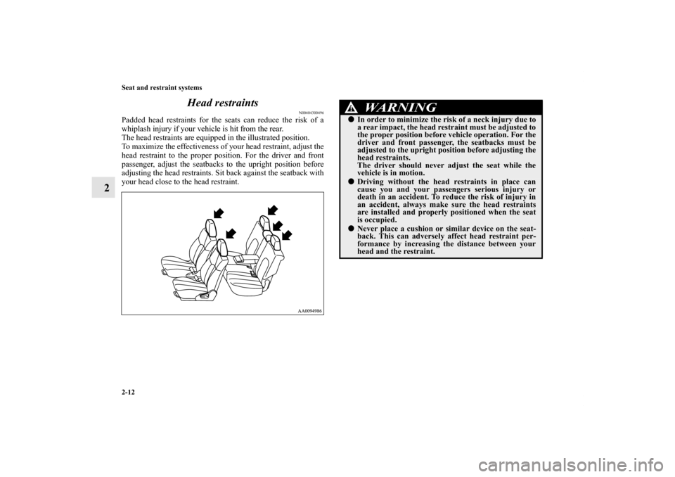 MITSUBISHI ENDEAVOR 2011 1.G Service Manual 2-12 Seat and restraint systems
2Head restraints
N00404300496
Padded head restraints for the seats can reduce the risk of a
whiplash injury if your vehicle is hit from the rear. 
The head restraints a