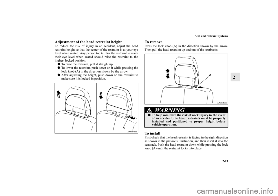 MITSUBISHI ENDEAVOR 2011 1.G Owners Manual Seat and restraint systems
2-13
2
Adjustment of the head restraint heightTo reduce the risk of injury in an accident, adjust the head
restraint height so that the center of the restraint is at your ey