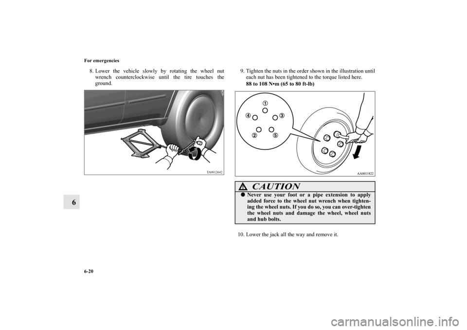 MITSUBISHI ENDEAVOR 2011 1.G Owners Manual 6-20 For emergencies
6
8. Lower the vehicle slowly by rotating the wheel nut
wrench counterclockwise until the tire touches the
ground.9. Tighten the nuts in the order shown in the illustration until
