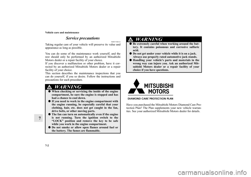 MITSUBISHI ENDEAVOR 2011 1.G Owners Manual 7-2 Vehicle care and maintenance
7Service precautions
N00937300316
Taking regular care of your vehicle will preserve its value and
appearance as long as possible.
You can do some of the maintenance wo