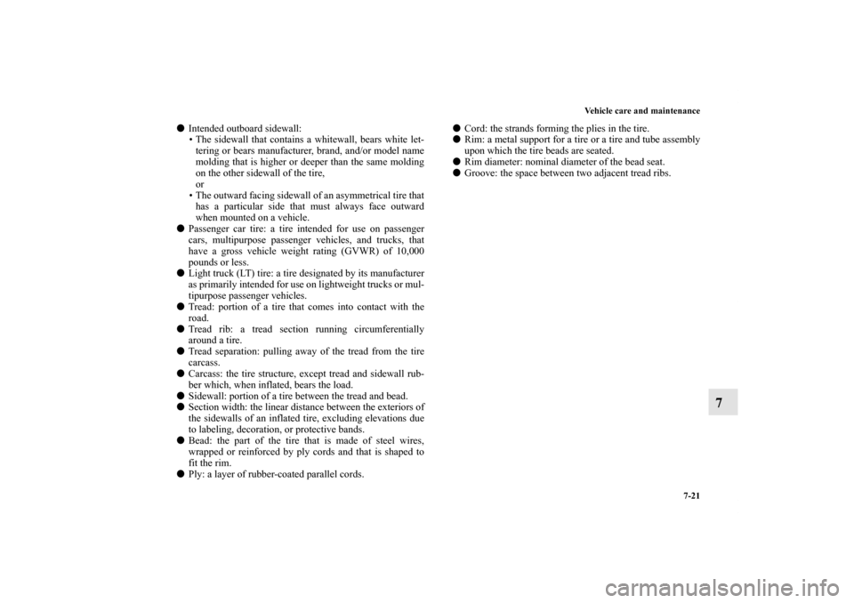 MITSUBISHI ENDEAVOR 2011 1.G Owners Manual Vehicle care and maintenance
7-21
7
Intended outboard sidewall:
• The sidewall that contains a whitewall, bears white let-
tering or bears manufacturer, brand, and/or model name
molding that is hig