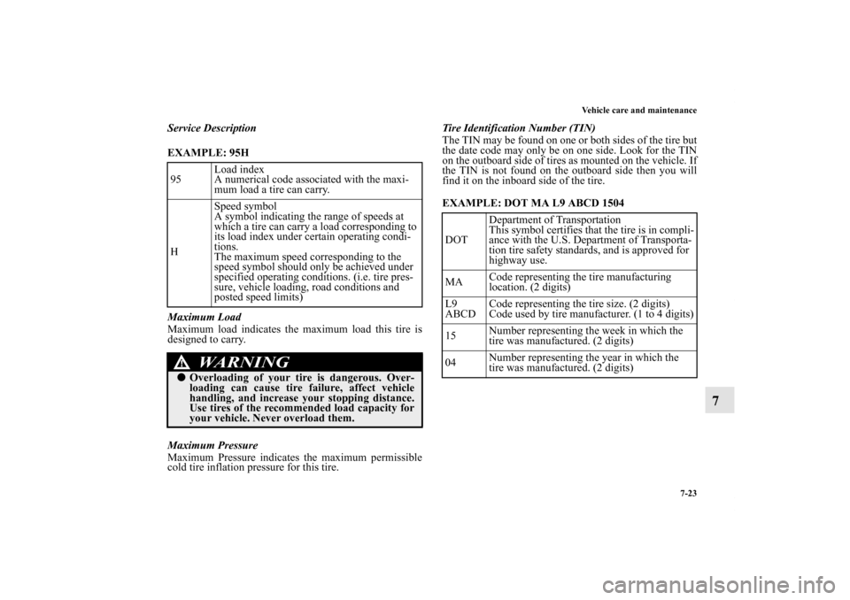 MITSUBISHI ENDEAVOR 2011 1.G Owners Guide Vehicle care and maintenance
7-23
7
Service Description
EXAMPLE: 95H
  
Maximum Load
Maximum load indicates the maximum load this tire is
designed to carry.
Maximum Pressure
Maximum Pressure indicates