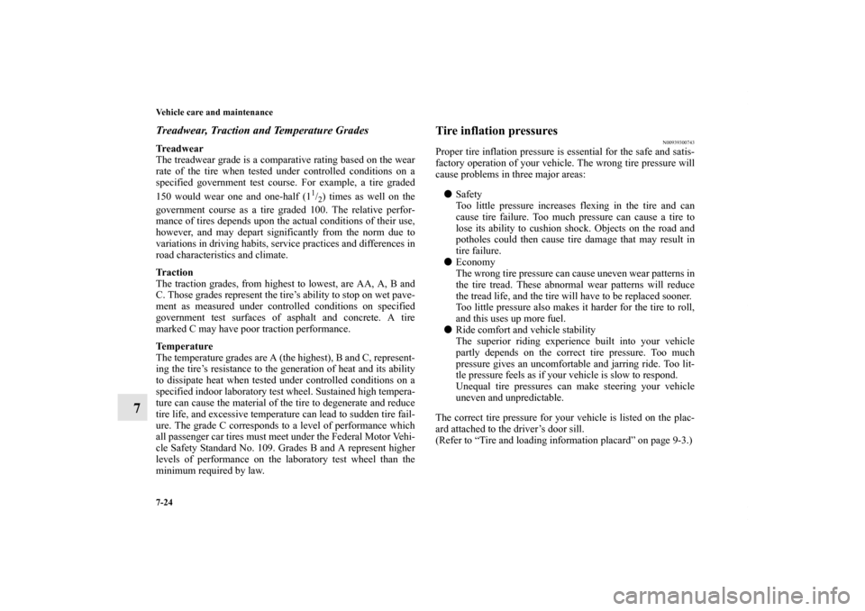 MITSUBISHI ENDEAVOR 2011 1.G Owners Guide 7-24 Vehicle care and maintenance
7
Treadwear, Traction and Temperature GradesTreadwear
The treadwear grade is a comparative rating based on the wear
rate of the tire when tested under controlled cond