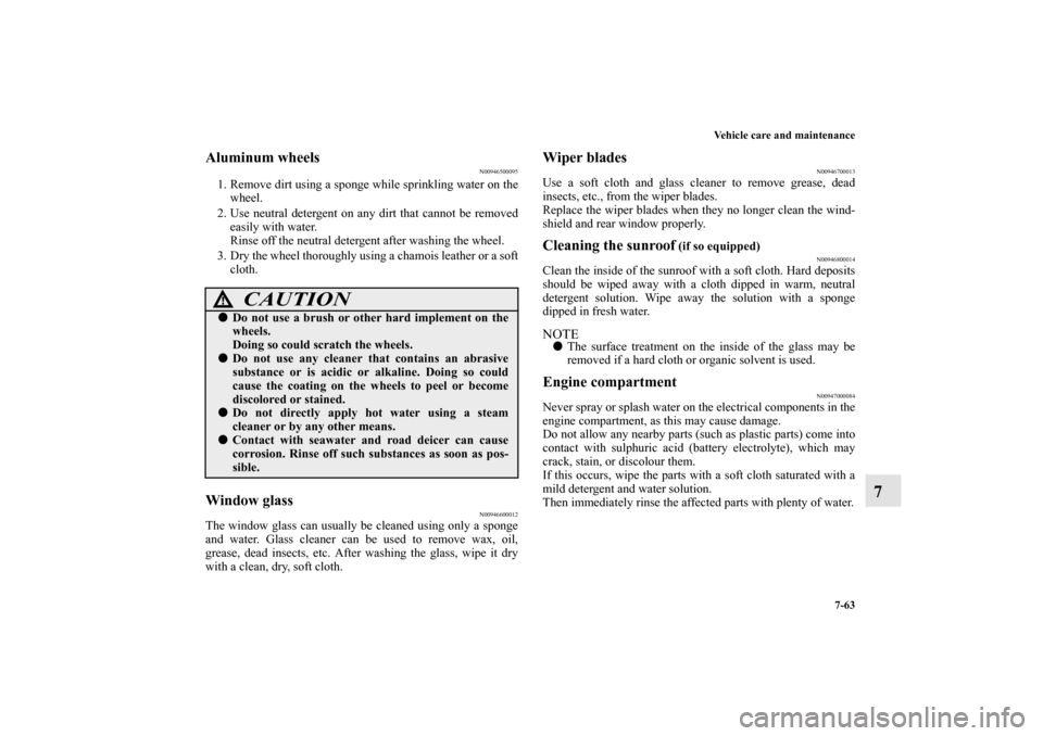 MITSUBISHI ENDEAVOR 2011 1.G Owners Manual Vehicle care and maintenance
7-63
7
Aluminum wheels
N00946500095
1. Remove dirt using a sponge while sprinkling water on the
wheel.
2. Use neutral detergent on any dirt that cannot be removed
easily w