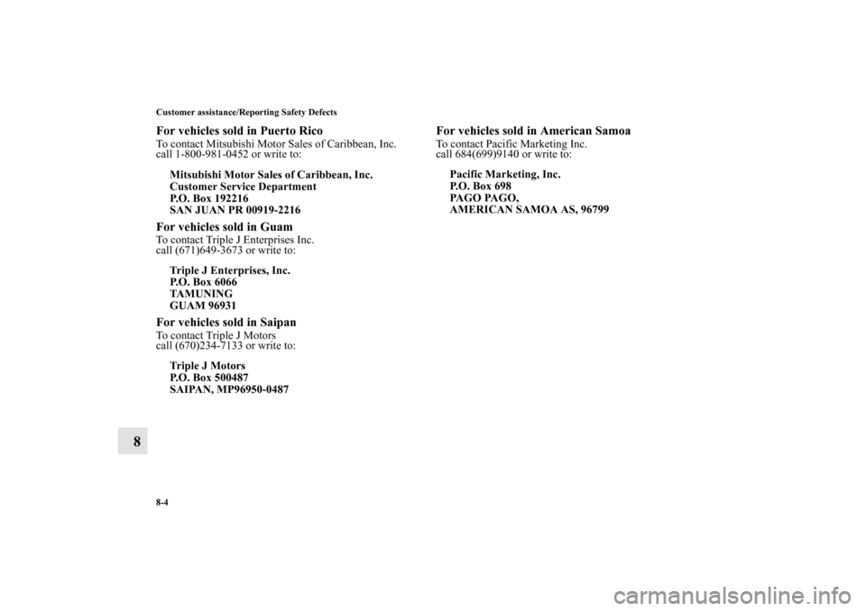 MITSUBISHI ENDEAVOR 2011 1.G Owners Guide 8-4 Customer assistance/Reporting Safety Defects
8
For vehicles sold in Puerto RicoTo contact Mitsubishi Motor Sales of Caribbean, Inc.
call 1-800-981-0452 or write to:For vehicles sold in GuamTo cont