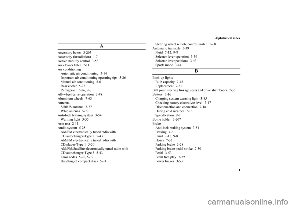 MITSUBISHI ENDEAVOR 2011 1.G Owners Manual Alphabetical index
1
A
Accessory boxes 3-203
Accessory (installation) 1-7
Active stability control 3-58
Air cleaner filter 7-11
Air conditioning
Automatic air conditioning 5-14
Important air condition