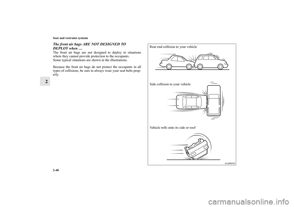 MITSUBISHI ENDEAVOR 2011 1.G Manual PDF 2-48 Seat and restraint systems
2
The front air bags ARE NOT DESIGNED TO 
DEPLOY when …The front air bags are not designed to deploy in situations
where they cannot provide protection to the occupan