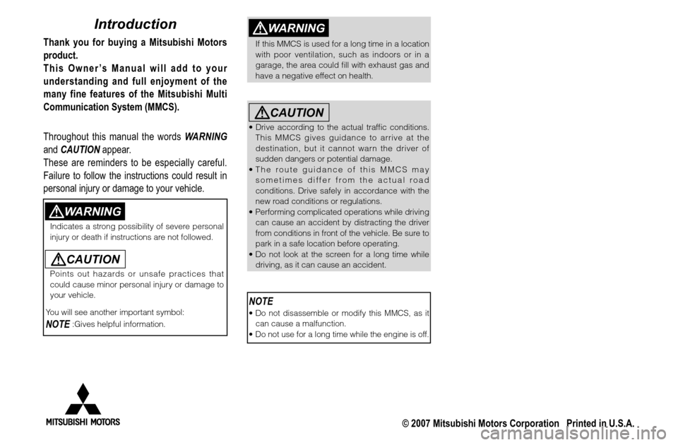 MITSUBISHI GALANT 2011 9.G MMCS Manual WARNING
  If this MMCS is used for a long time in a location 
with poor ventilation, such as indoors or in a 
garage, the area could ﬁ ll  with  exhaust  gas  and 
have a negative effect on health.
