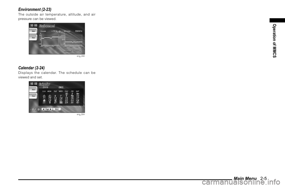 MITSUBISHI GALANT 2011 9.G MMCS Manual Main Menu 2-5
Operation of MMCS
Environment (2-23)The outside air temperature, altitude, and air
pressure can be viewed.
eng_458
Calendar (2-24)Displays the calendar. The schedule can be
viewed an MITSUBISHI GALANT 2011 9.G MMCS Manual Main Menu 2-5
Operation of MMCS
Environment (2-23)The outside air temperature, altitude, and air
pressure can be viewed.
eng_458
Calendar (2-24)Displays the calendar. The schedule can be
viewed an