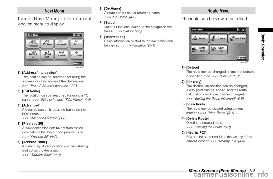 MITSUBISHI GALANT 2011 9.G MMCS Manual Menu Screens (Four Menus)   3-3
Basic Operation
Navi Menu
Touch [Navi Menu] in the current 
location menu to display.
eng_002
1) [Address/Intersection]
  The location can be searched for using the 
ad