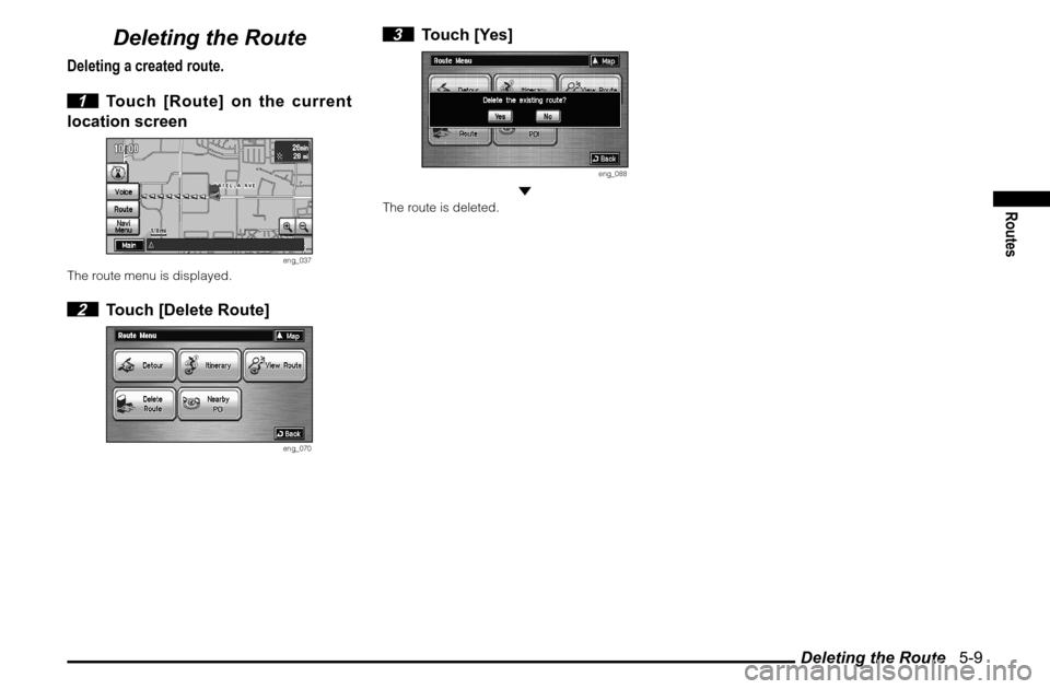 MITSUBISHI GALANT 2011 9.G MMCS Manual Deleting the Route   5-9
Routes
Deleting the Route
Deleting a created route.
 1  Touch [Route] on the current 
location screen
eng_037
The route menu is displayed. 2  Touch [Delete Route]
eng_070
 3 T