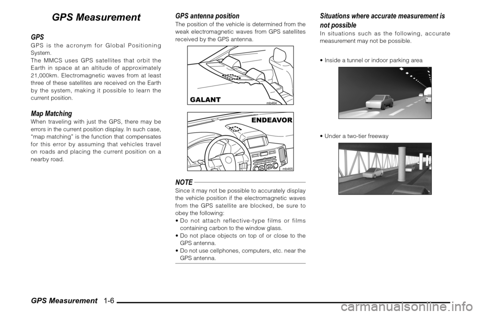 MITSUBISHI GALANT 2011 9.G MMCS Manual GPS Measurement   1-6
GPS Measurement
GPSGPS is the acronym for Global Positioning 
System.
The MMCS uses GPS satellites that orbit the 
Earth in space at an altitude of approximately 
21,000km. Elect