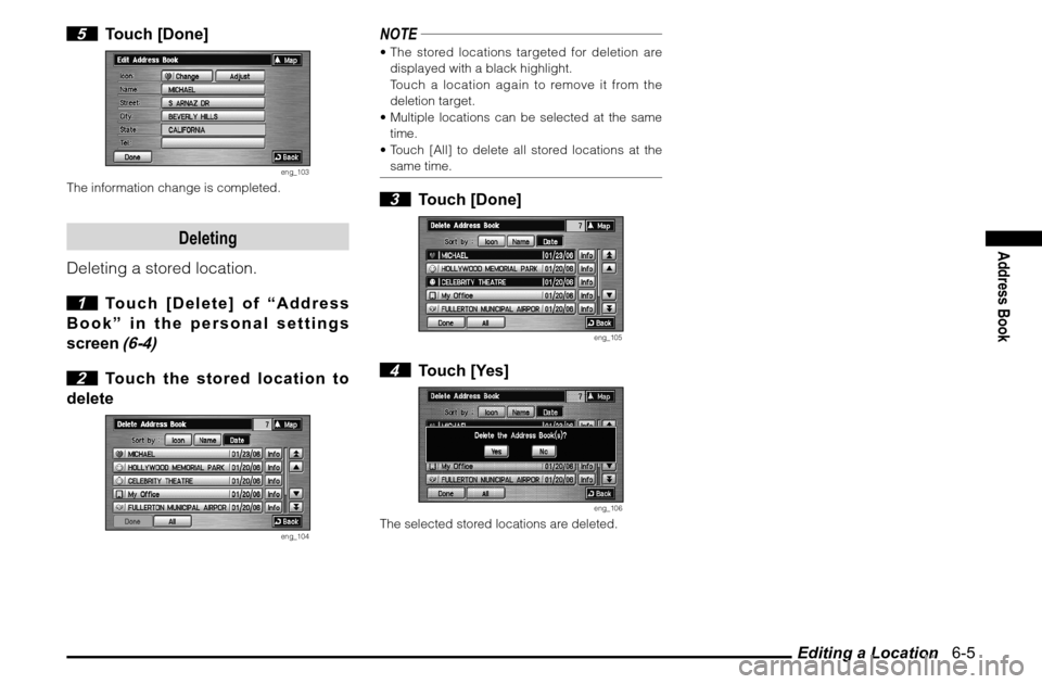 MITSUBISHI GALANT 2011 9.G MMCS Manual Editing a Location   6-5
Address Book
 5 Touch [Done]
eng_103
The information change is completed.
Deleting
Deleting a stored location.
 1  Touch [Delete] of “Address 
Book” in the personal settin