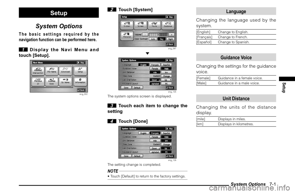 MITSUBISHI GALANT 2011 9.G MMCS Manual System Options   7-1
Setup
Setup
System Options
The basic settings required by the 
navigation function can be performed here.
 1  Display the Navi Menu and 
touch [Setup].
eng_002
 2 Touch [System]
e