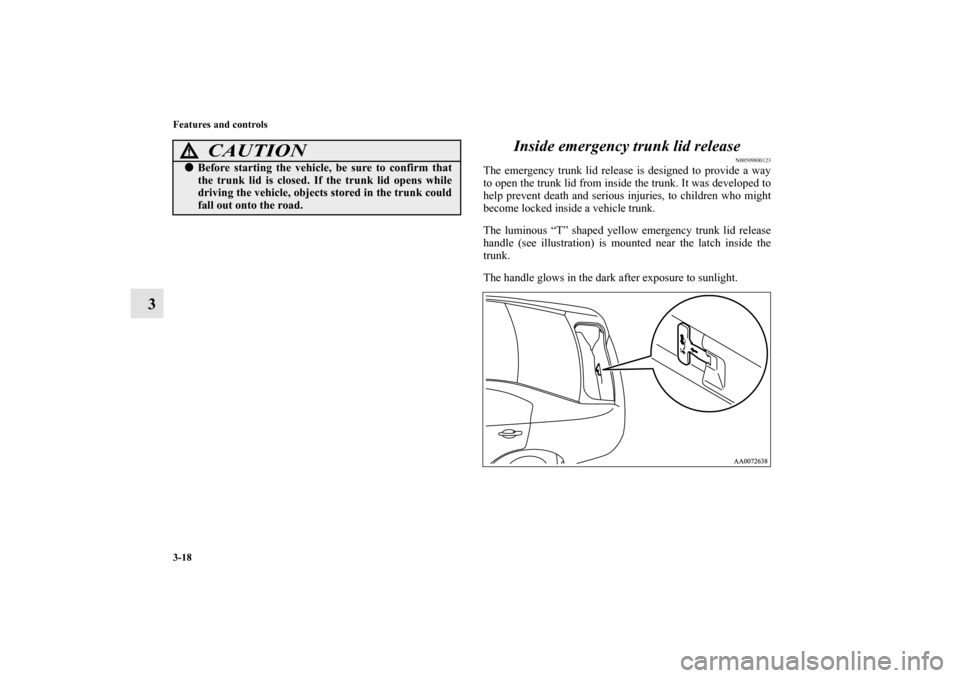 MITSUBISHI GALANT 2011 9.G Owners Manual 3-18 Features and controls
3Inside emergency trunk lid release
N00509800123
The emergency trunk lid release is designed to provide a way
to open the trunk lid from inside the trunk. It was developed t