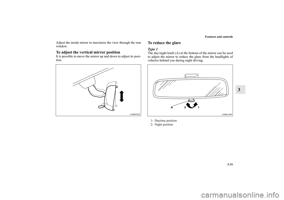 MITSUBISHI GALANT 2011 9.G Owners Manual Features and controls
3-31
3
Adjust the inside mirror to maximize the view through the rear
window.To adjust the vertical mirror positionIt is possible to move the mirror up and down to adjust its pos