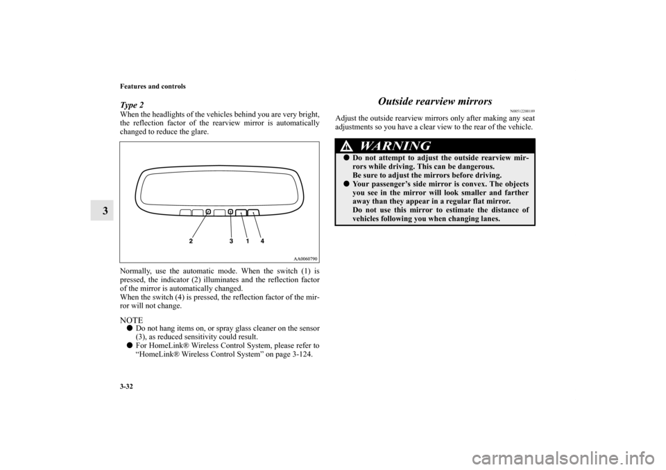 MITSUBISHI GALANT 2011 9.G Owners Manual 3-32 Features and controls
3
Type 2When the headlights of the vehicles behind you are very bright,
the reflection factor of the rearview mirror is automatically
changed to reduce the glare.
Normally, 