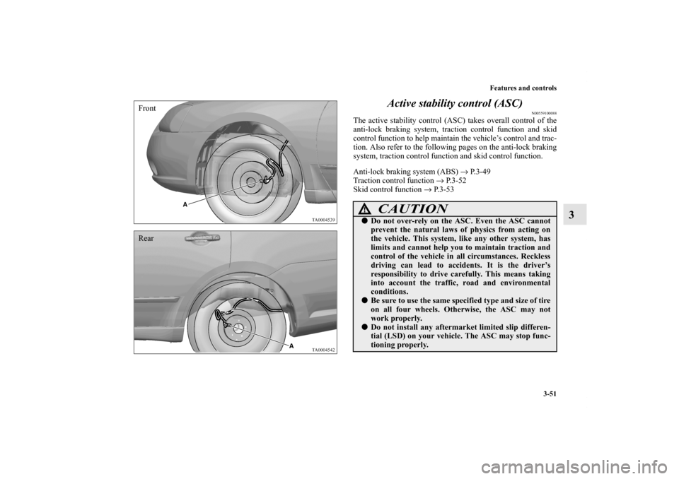 MITSUBISHI GALANT 2011 9.G Owners Manual Features and controls
3-51
3 Active stability control (ASC)
N00559100088
The active stability control (ASC) takes overall control of the
anti-lock braking system, traction control function and skid
co