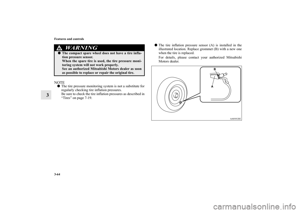 MITSUBISHI GALANT 2011 9.G Owners Manual 3-64 Features and controls
3
NOTEThe tire pressure monitoring system is not a substitute for
regularly checking tire inflation pressures. 
Be sure to check the tire inflation pressures as described i