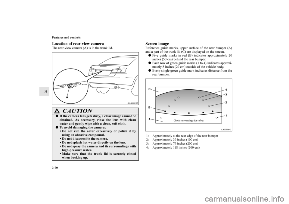 MITSUBISHI GALANT 2011 9.G Owners Manual 3-70 Features and controls
3
Location of rear-view cameraThe rear-view camera (A) is in the trunk lid.
Screen imageReference guide marks, upper surface of the rear bumper (A)
and a part of the trunk l