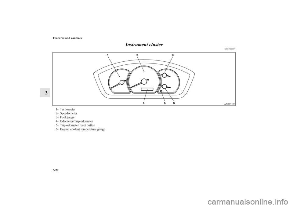 MITSUBISHI GALANT 2011 9.G Owners Manual 3-72 Features and controls
3Instrument cluster
N00519000287
1- Tachometer
2- Speedometer
3- Fuel gauge
4- Odometer/Trip odometer
5- Trip odometer reset button
6- Engine coolant temperature gauge 
BK01
