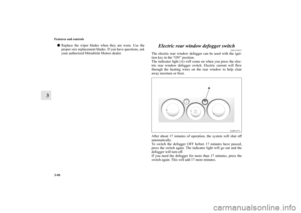 MITSUBISHI GALANT 2011 9.G Owners Manual 3-90 Features and controls
3
Replace the wiper blades when they are worn. Use the
proper size replacement blades. If you have questions, ask
your authorized Mitsubishi Motors dealer.
Electric rear wi