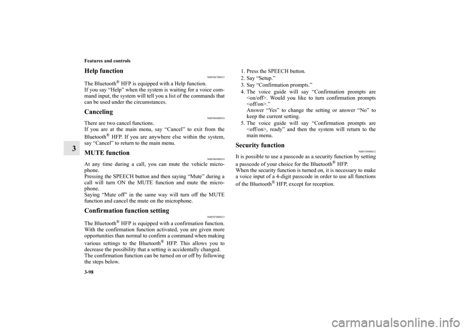 MITSUBISHI GALANT 2011 9.G Owners Manual 3-98 Features and controls
3
Help function 
N00506700033
The Bluetooth
® HFP is equipped with a Help function. 
If you say “Help” when the system is waiting for a voice com-
mand input, the syste