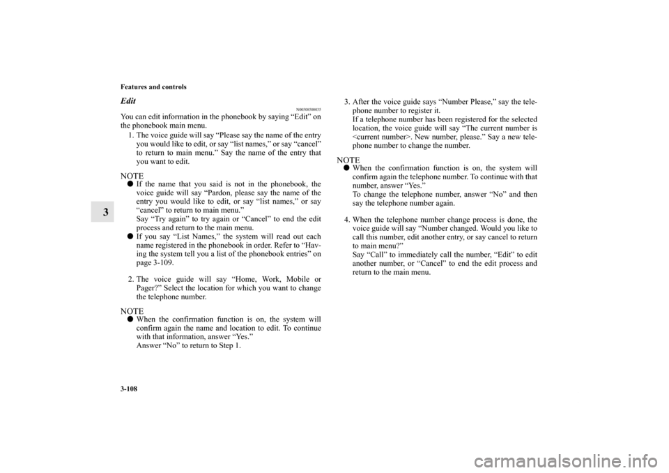 MITSUBISHI GALANT 2011 9.G Owners Manual 3-108 Features and controls
3
Edit
N00508500035
You can edit information in the phonebook by saying “Edit” on
the phonebook main menu.
1. The voice guide will say “Please say the name of the en MITSUBISHI GALANT 2011 9.G Owners Manual 3-108 Features and controls
3
Edit
N00508500035
You can edit information in the phonebook by saying “Edit” on
the phonebook main menu.
1. The voice guide will say “Please say the name of the en