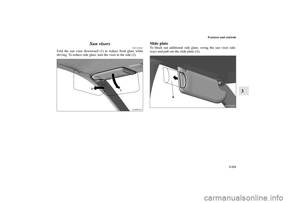 MITSUBISHI GALANT 2011 9.G Owners Manual Features and controls
3-121
3 Sun visors
N00524600063
Fold the sun visor downward (1) to reduce front glare while
driving. To reduce side glare, turn the visor to the side (2).
Slide plateTo block out MITSUBISHI GALANT 2011 9.G Owners Manual Features and controls
3-121
3 Sun visors
N00524600063
Fold the sun visor downward (1) to reduce front glare while
driving. To reduce side glare, turn the visor to the side (2).
Slide plateTo block out