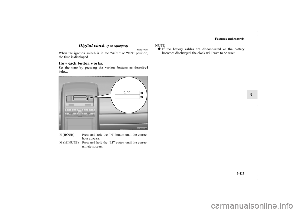 MITSUBISHI GALANT 2011 9.G Owners Manual Features and controls
3-123
3 Digital clock
 (if so equipped)
N00525100209
When the ignition switch is in the “ACC” or “ON” position,
the time is displayed.How each button works:Set the time b