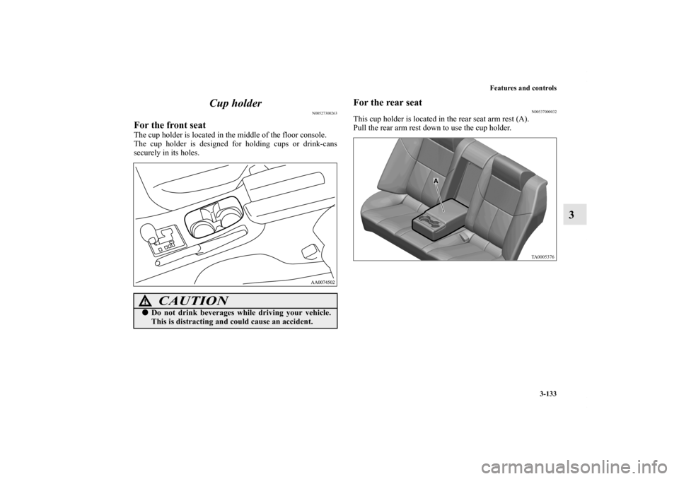 MITSUBISHI GALANT 2011 9.G Owners Manual Features and controls
3-133
3 Cup holder
N00527300263
For the front seatThe cup holder is located in the middle of the floor console.
The cup holder is designed for holding cups or drink-cans
securely