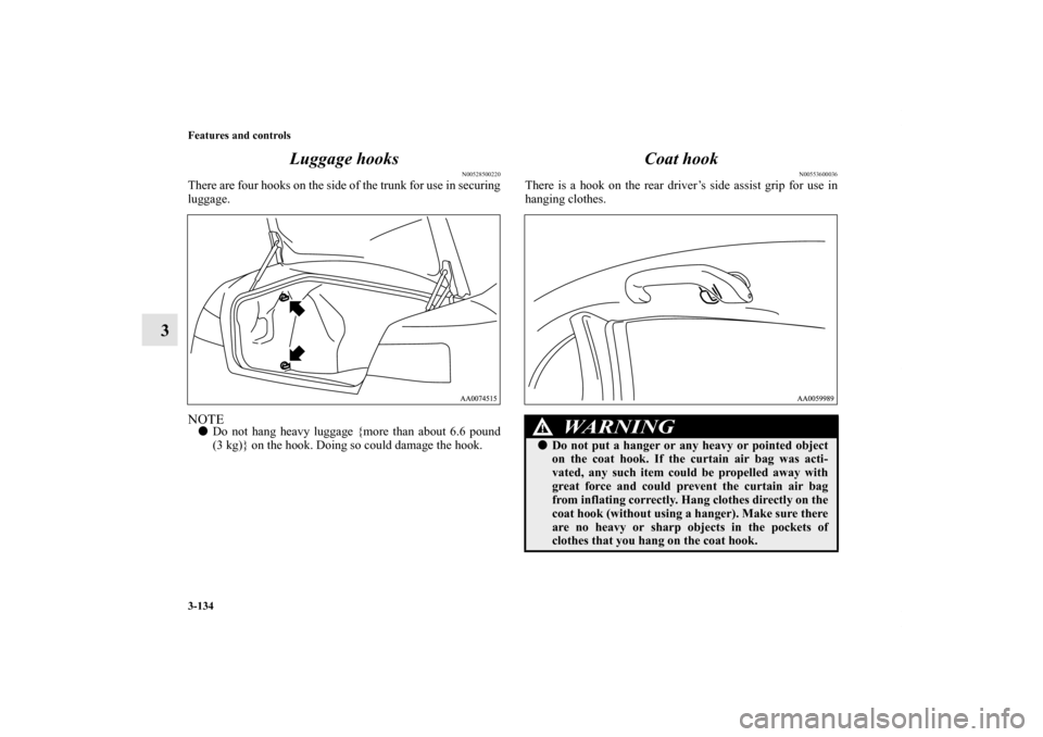 MITSUBISHI GALANT 2011 9.G Owners Manual 3-134 Features and controls
3Luggage hooks
N00528500220
There are four hooks on the side of the trunk for use in securing
luggage.NOTEDo not hang heavy luggage {more than about 6.6 pound
(3 kg)} on t