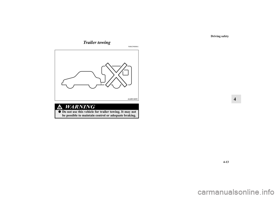 MITSUBISHI GALANT 2011 9.G Owners Manual Driving safety
4-13
4 Trailer towing
N00629800061
WA R N I N G
!Do not use this vehicle for trailer towing. It may not
be possible to maintain control or adequate braking.
BK0121200US.book  13 ペー