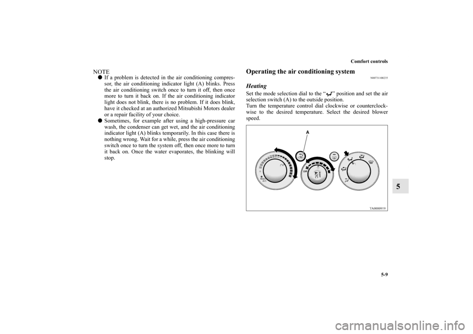 MITSUBISHI GALANT 2011 9.G Owners Manual Comfort controls
5-9
5
NOTEIf a problem is detected in the air conditioning compres-
sor, the air conditioning indicator light (A) blinks. Press
the air conditioning switch once to turn it off, then 
