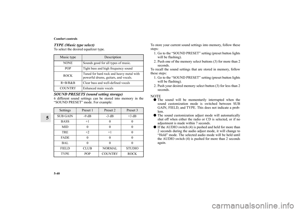 MITSUBISHI GALANT 2011 9.G Owners Manual 5-40 Comfort controls
5
TYPE (Music type select)To select the desired equalizer type.SOUND PRESETS (sound setting storage)6 different sound settings can be stored into memory in the
“SOUND PRESET”
