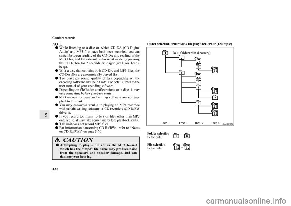 MITSUBISHI GALANT 2011 9.G Owners Manual 5-56 Comfort controls
5
NOTEWhile listening to a disc on which CD-DA (CD-Digital
Audio) and MP3 files have both been recorded, you can
switch between reading of the CD-DA and reading of the
MP3 files