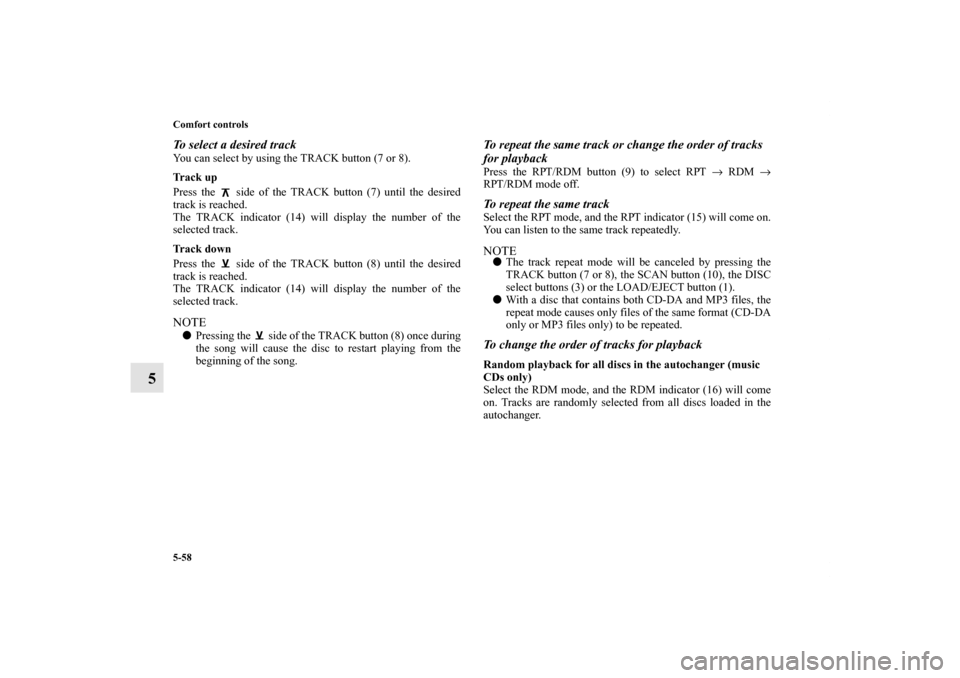 MITSUBISHI GALANT 2011 9.G Owners Manual 5-58 Comfort controls
5
To select a desired trackYou can select by using the TRACK button (7 or 8). 
Track up
Press the   side of the TRACK button (7) until the desired
track is reached.
The TRACK ind