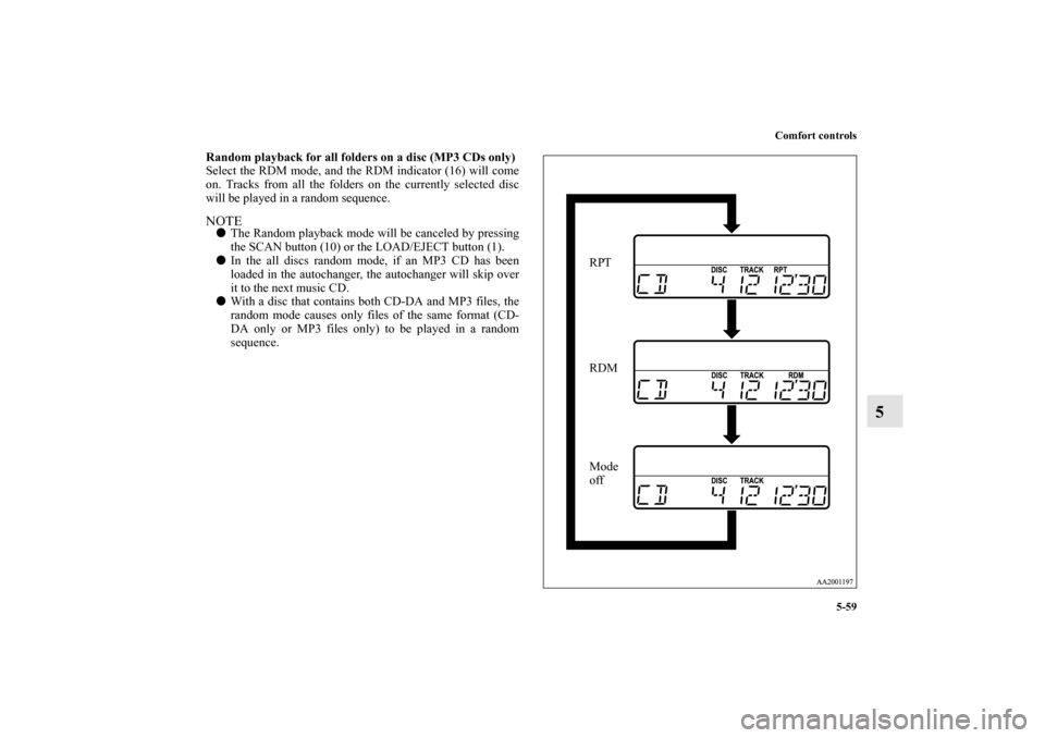 MITSUBISHI GALANT 2011 9.G Owners Manual Comfort controls
5-59
5
Random playback for all folders on a disc (MP3 CDs only)
Select the RDM mode, and the RDM indicator (16) will come
on. Tracks from all the folders on the currently selected dis