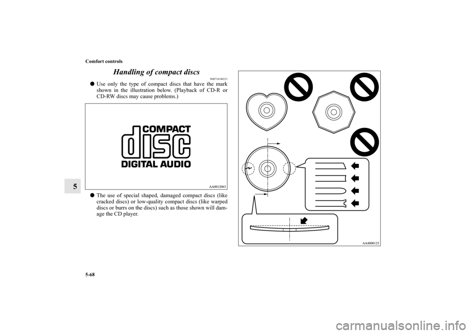 MITSUBISHI GALANT 2011 9.G Owners Manual 5-68 Comfort controls
5Handling of compact discs
N00734100223
Use only the type of compact discs that have the mark
shown in the illustration below. (Playback of CD-R or
CD-RW discs may cause problem