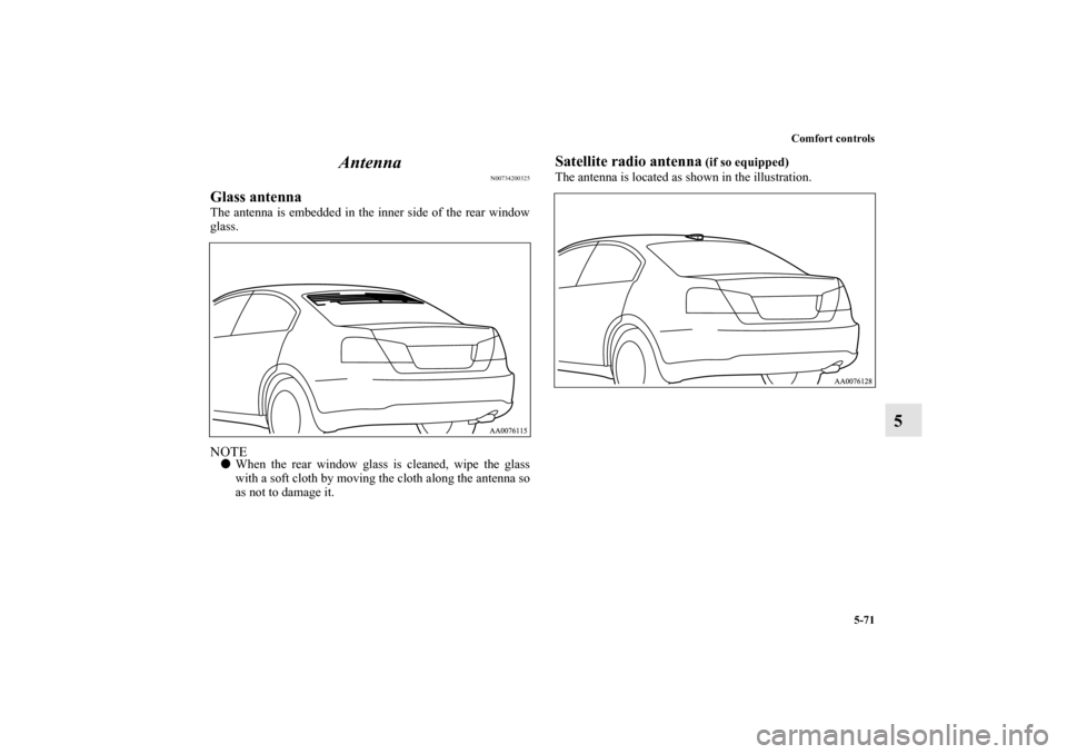 MITSUBISHI GALANT 2011 9.G Owners Manual Comfort controls
5-71
5 Antenna
N00734200325
Glass antennaThe antenna is embedded in the inner side of the rear window
glass.NOTEWhen the rear window glass is cleaned, wipe the glass
with a soft clot