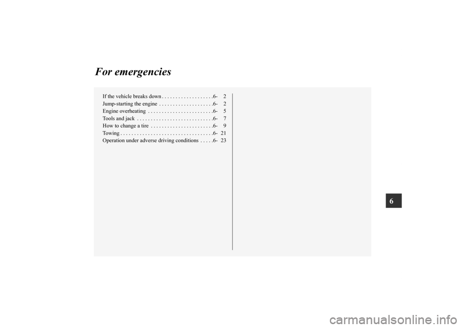 MITSUBISHI GALANT 2011 9.G Owners Manual 6
For emergencies
If the vehicle breaks down . . . . . . . . . . . . . . . . . . .6- 2
Jump-starting the engine  . . . . . . . . . . . . . . . . . . . .6- 2
Engine overheating  . . . . . . . . . . . .