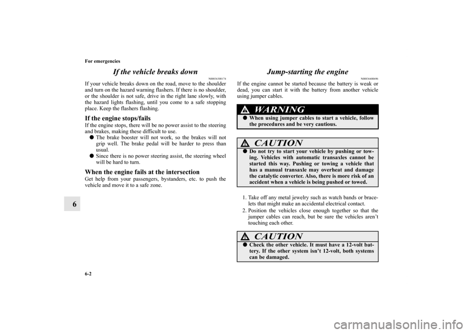 MITSUBISHI GALANT 2011 9.G Owners Manual 6-2 For emergencies
6If the vehicle breaks down
N00836300174
If your vehicle breaks down on the road, move to the shoulder
and turn on the hazard warning flashers. If there is no shoulder,
or the shou MITSUBISHI GALANT 2011 9.G Owners Manual 6-2 For emergencies
6If the vehicle breaks down
N00836300174
If your vehicle breaks down on the road, move to the shoulder
and turn on the hazard warning flashers. If there is no shoulder,
or the shou