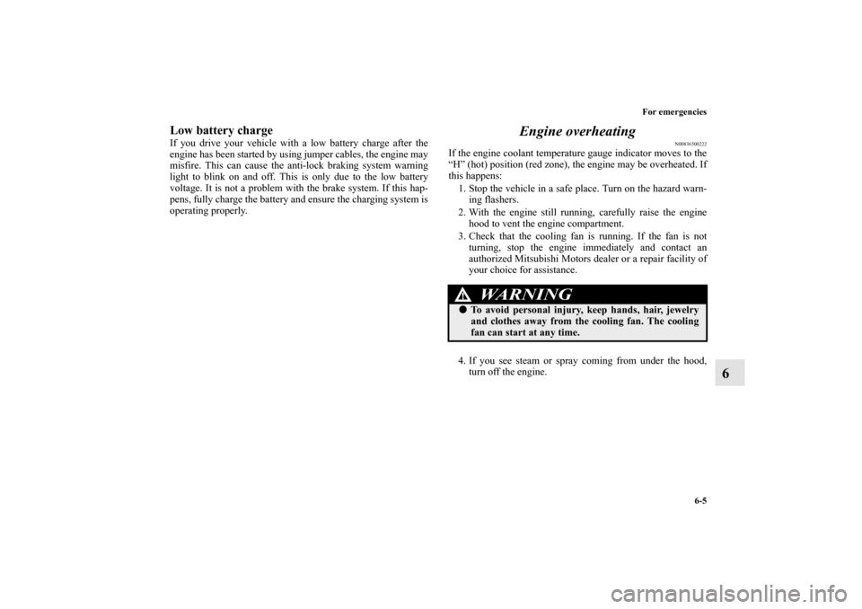 MITSUBISHI GALANT 2011 9.G Owners Manual For emergencies
6-5
6
Low battery chargeIf you drive your vehicle with a low battery charge after the
engine has been started by using jumper cables, the engine may
misfire. This can cause the anti-lo MITSUBISHI GALANT 2011 9.G Owners Manual For emergencies
6-5
6
Low battery chargeIf you drive your vehicle with a low battery charge after the
engine has been started by using jumper cables, the engine may
misfire. This can cause the anti-lo