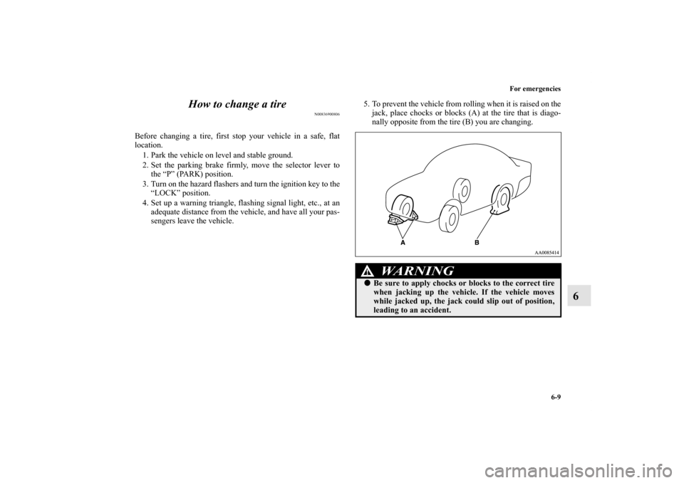 MITSUBISHI GALANT 2011 9.G Owners Manual For emergencies
6-9
6 How to change a tire
N00836900806
Before changing a tire, first stop your vehicle in a safe, flat
location.
1. Park the vehicle on level and stable ground.
2. Set the parking br MITSUBISHI GALANT 2011 9.G Owners Manual For emergencies
6-9
6 How to change a tire
N00836900806
Before changing a tire, first stop your vehicle in a safe, flat
location.
1. Park the vehicle on level and stable ground.
2. Set the parking br