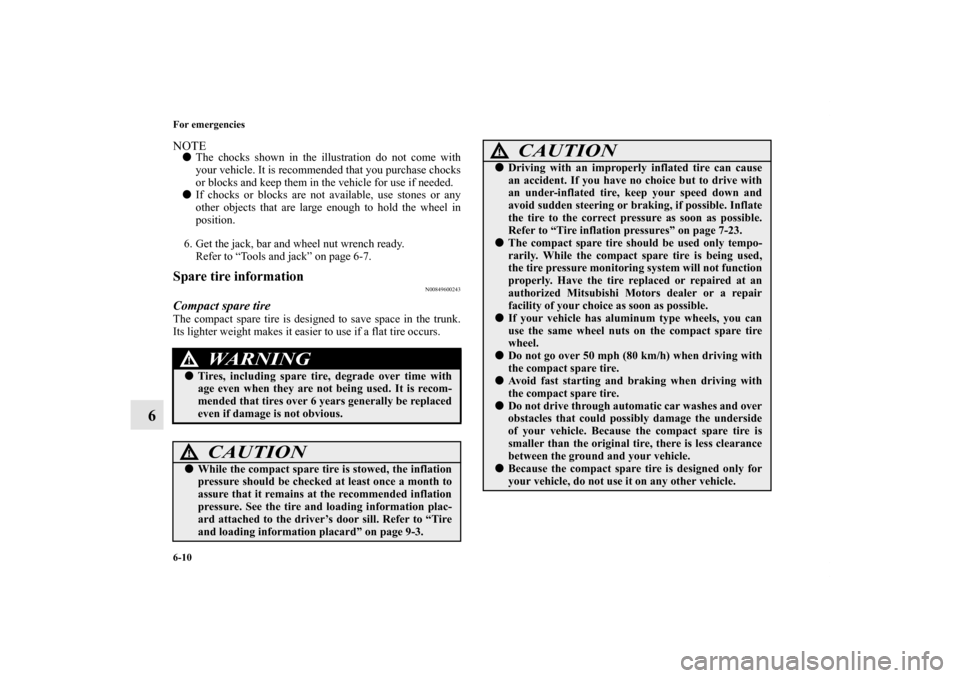 MITSUBISHI GALANT 2011 9.G Owners Manual 6-10 For emergencies
6
NOTEThe chocks shown in the illustration do not come with
your vehicle. It is recommended that you purchase chocks
or blocks and keep them in the vehicle for use if needed. 
I