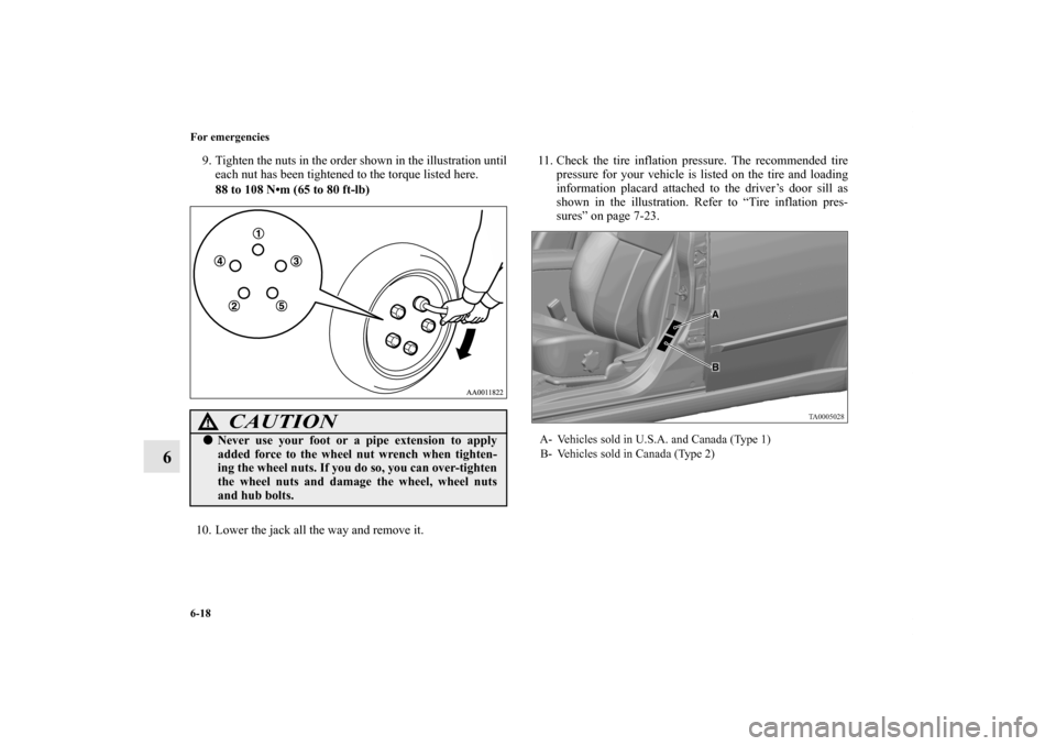 MITSUBISHI GALANT 2011 9.G Owners Manual 6-18 For emergencies
6
9. Tighten the nuts in the order shown in the illustration until
each nut has been tightened to the torque listed here.
88 to 108 N•m (65 to 80 ft-lb)
10. Lower the jack all t