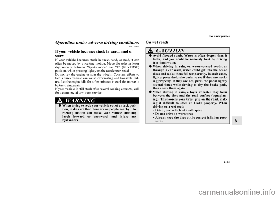 MITSUBISHI GALANT 2011 9.G Owners Manual For emergencies
6-23
6 Operation under adverse driving conditions
N00837200688
If your vehicle becomes stuck in sand, mud or 
snow If your vehicle becomes stuck in snow, sand, or mud, it can
often be 